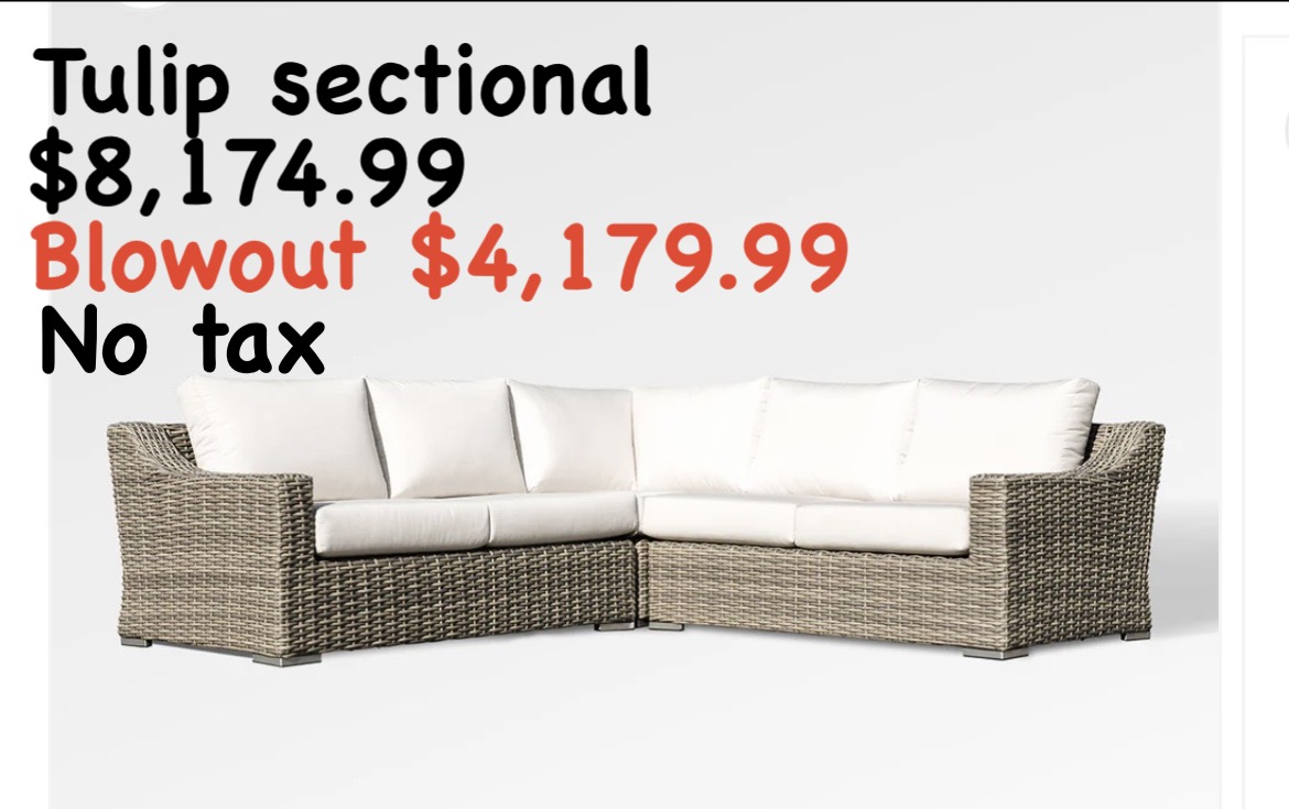 197 Tulip Sectional
Regular $ 8174.99
Blowout $4179.99 no tax